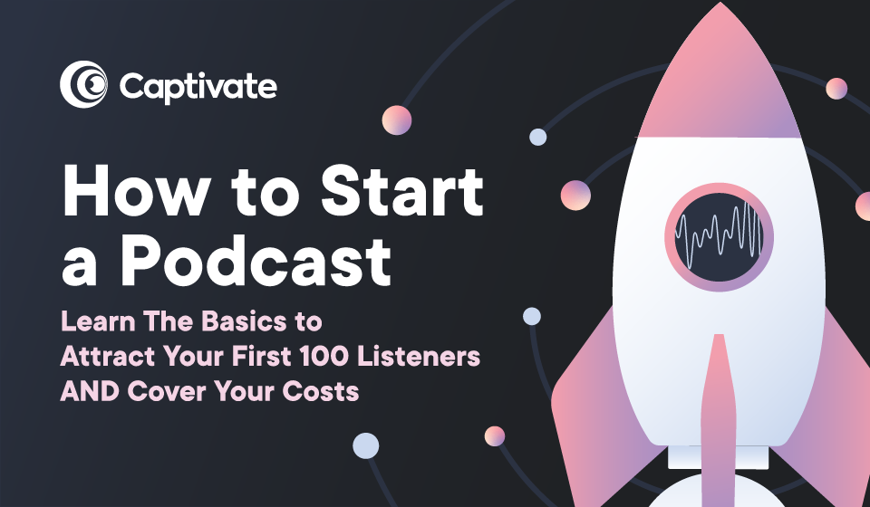 How to Start a Podcast Definitive, JargonFree Guide for 2024 Captivate