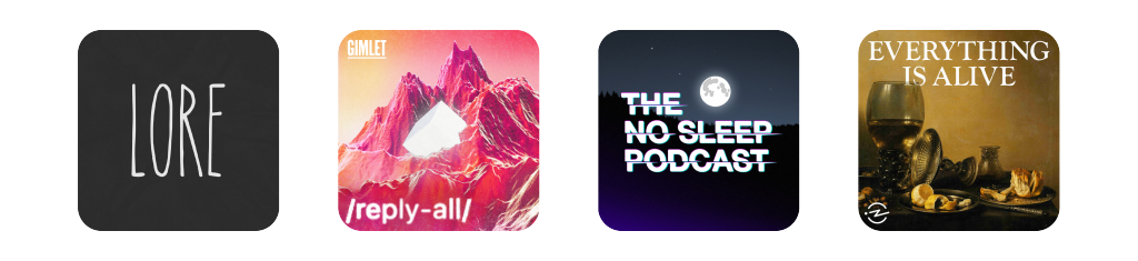 4 podcast covers: Lore, Reply All, The No Sleep Podcast and Everything Is Alive are all really great examples of podcasts with high production values.